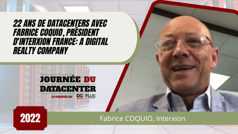22 ans de datacenters avec Fabrice COQUIO, Président d'Interxion France A Digital Realty Company
